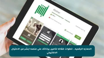 🔒 الحماية الرقمية.. خطوات فعّالة لتأمين بياناتك على منصة أبشر من الاحتيال الإلكتروني